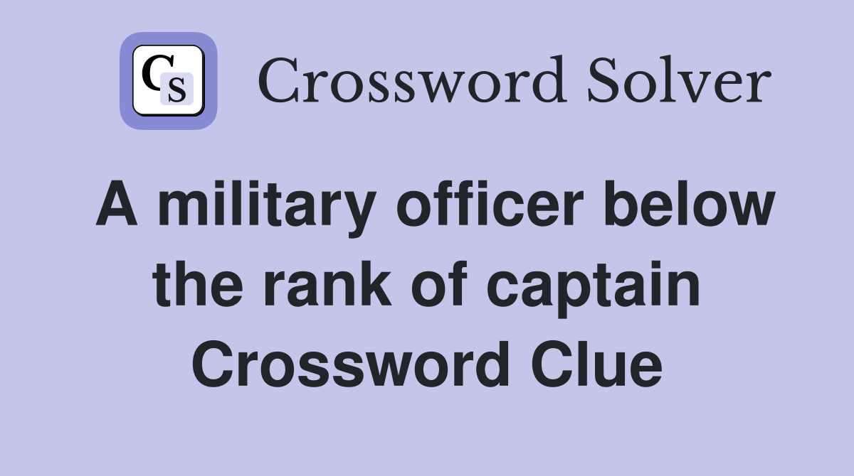 A military officer below the rank of captain Crossword Clue