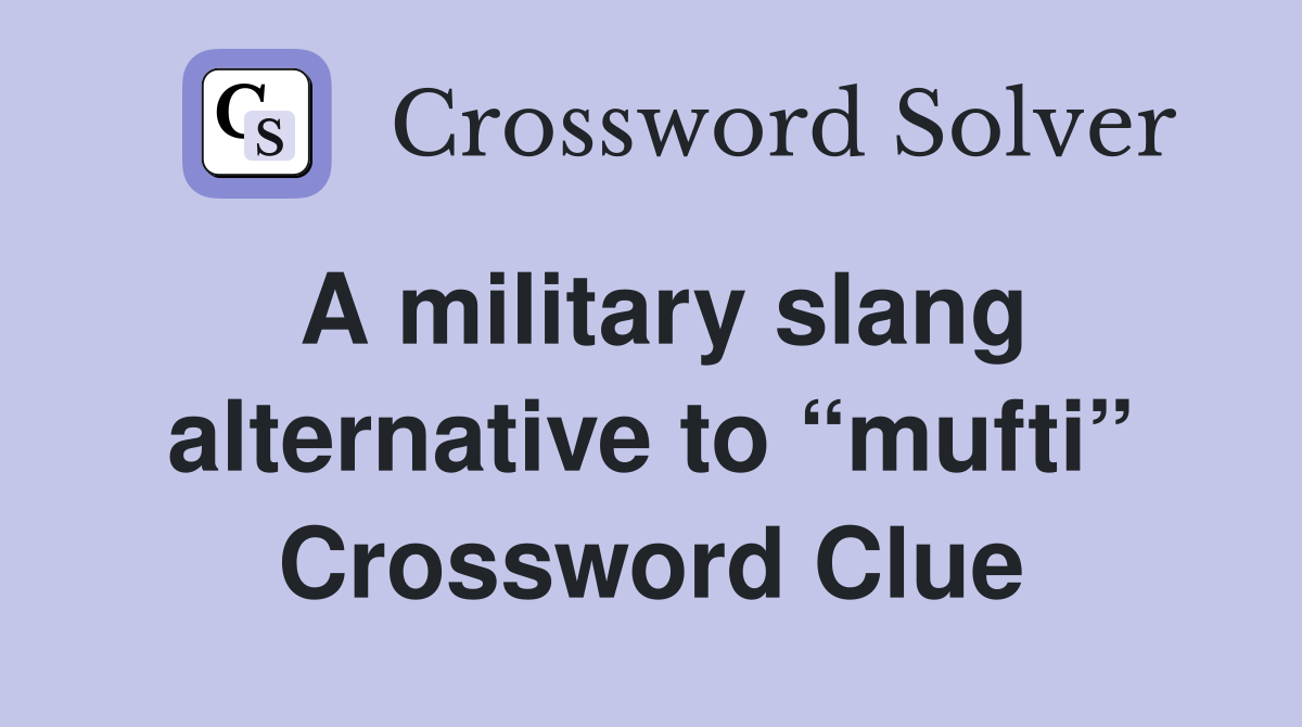 A military slang alternative to “mufti” Crossword Clue