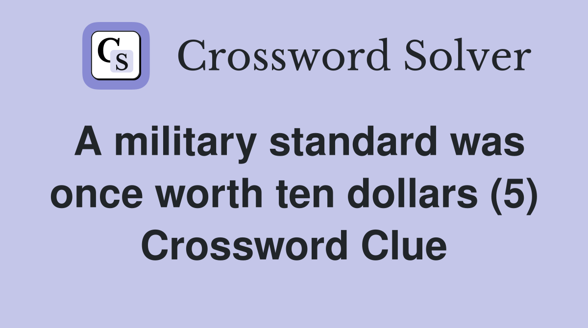 A military standard was once worth ten dollars (5) Crossword Clue