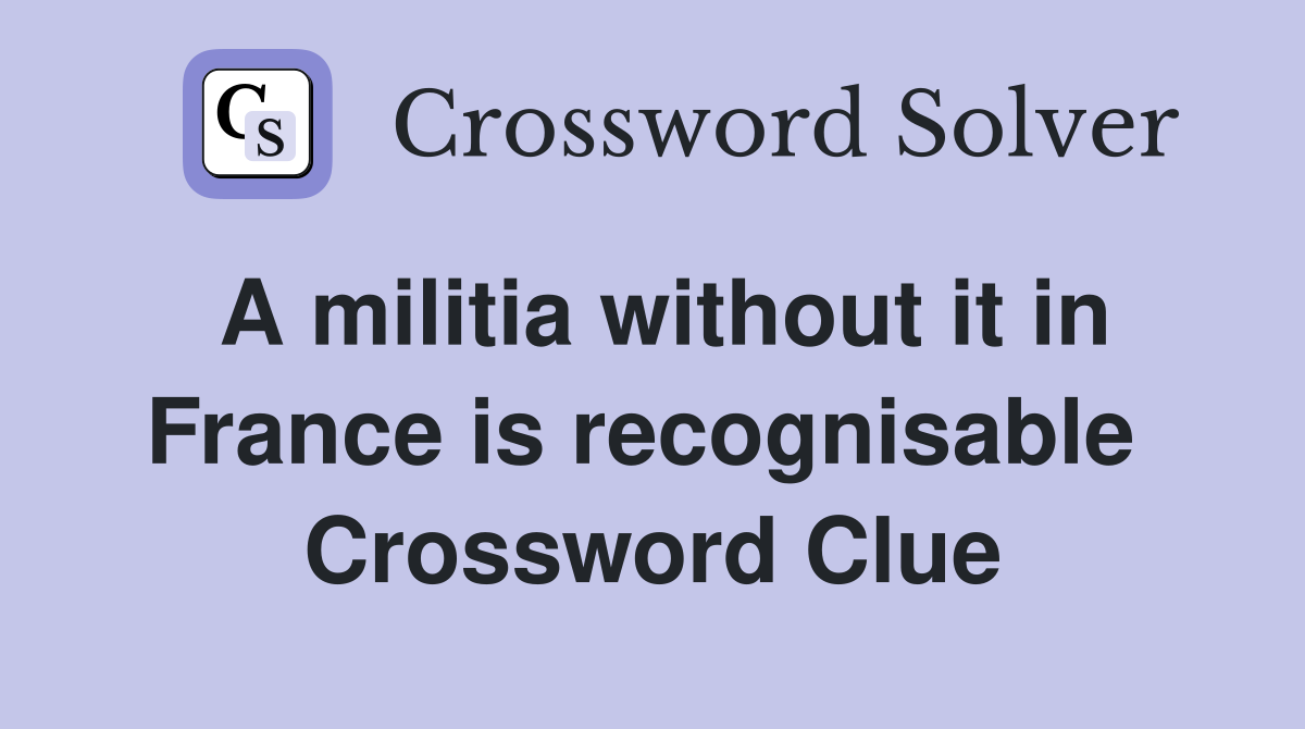 A militia without it in France is recognisable  Crossword Clue