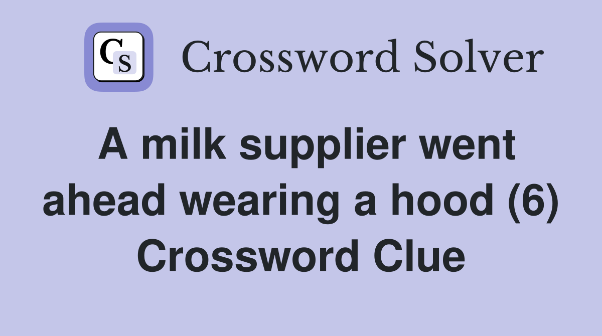 A milk supplier went ahead wearing a hood (6) Crossword Clue