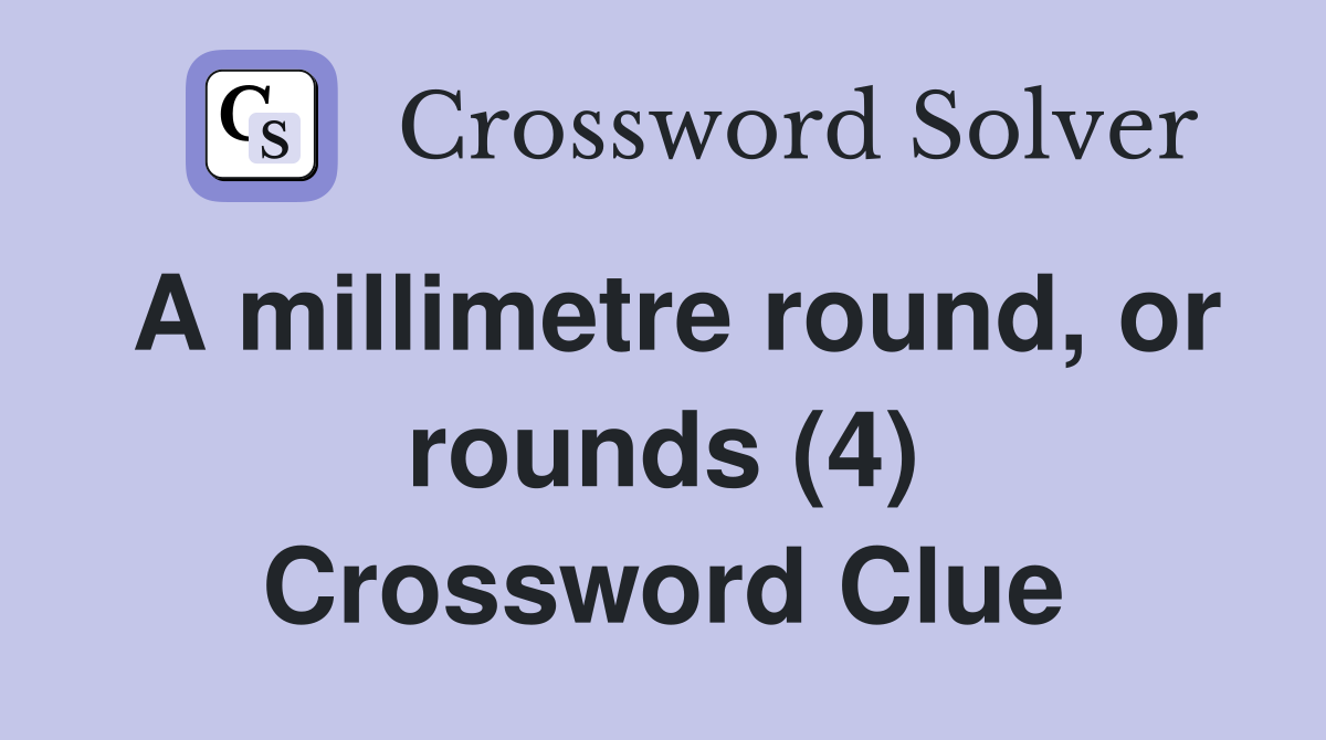 A millimetre round, or rounds (4) Crossword Clue