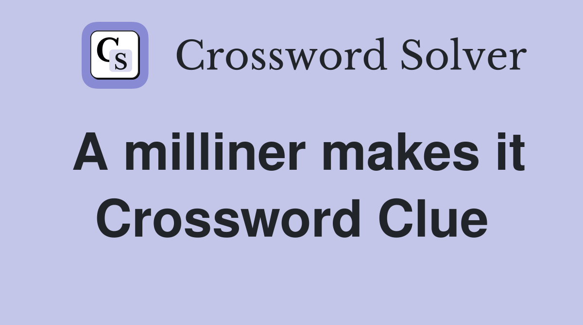 A milliner makes it Crossword Clue