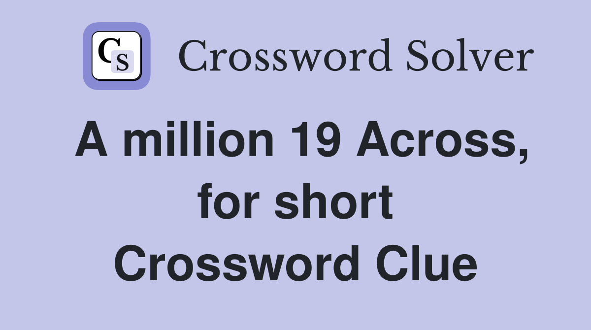 A million 19 Across, for short Crossword Clue