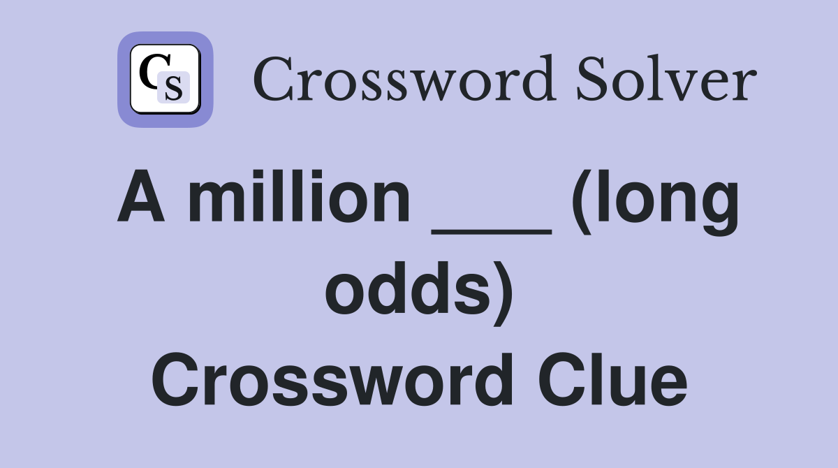 A million ___ (long odds) Crossword Clue