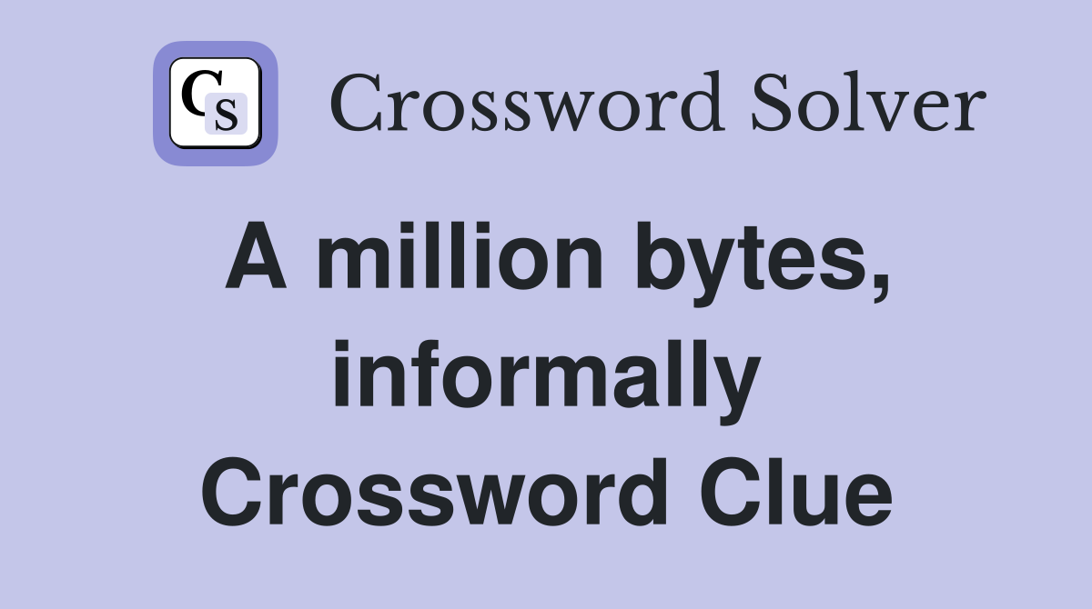 A million bytes, informally Crossword Clue