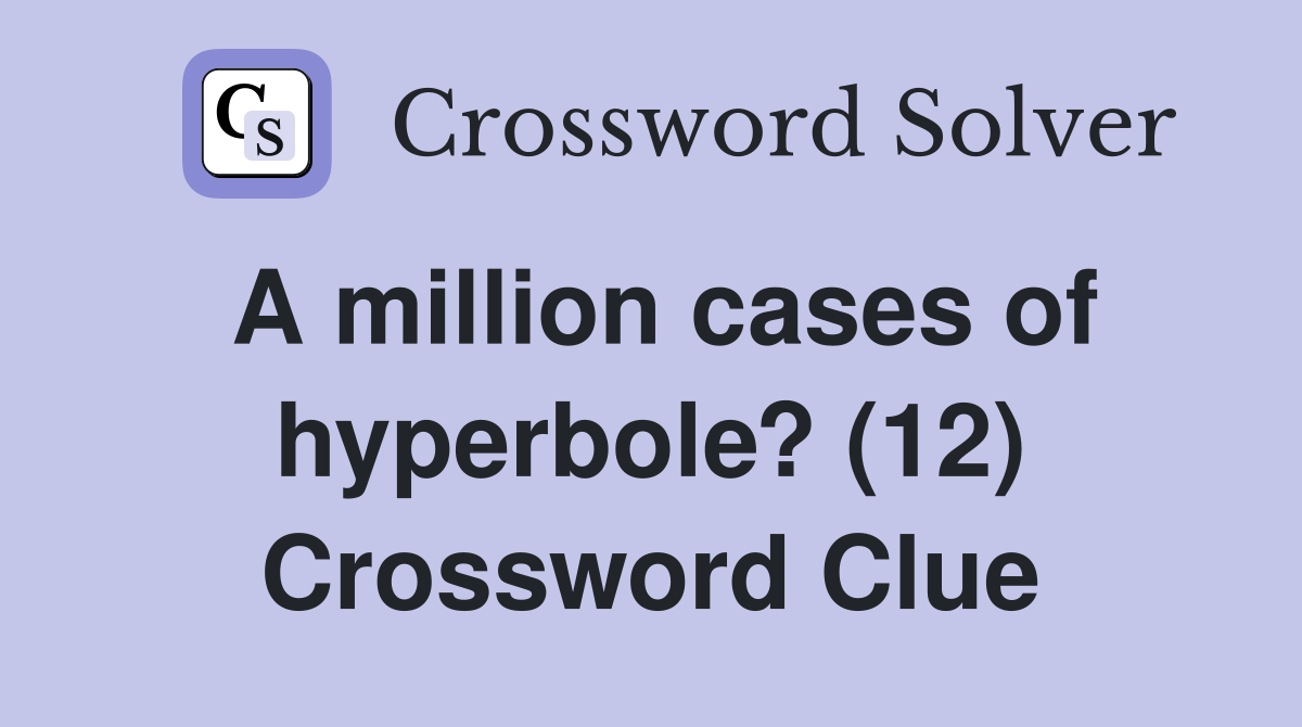 A million cases of hyperbole? (12) Crossword Clue