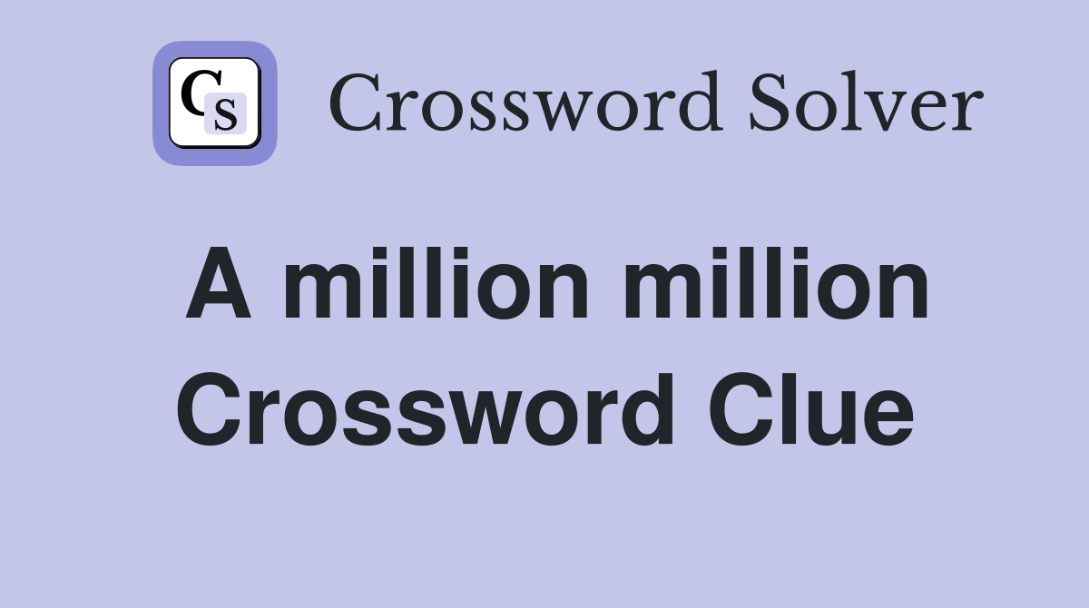 A million million Crossword Clue