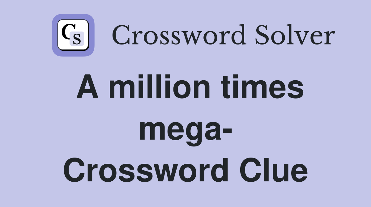 A million times mega- Crossword Clue