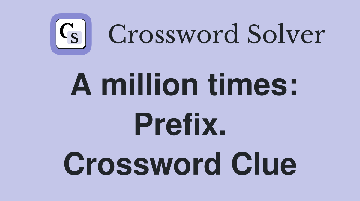 A million times: Prefix. Crossword Clue