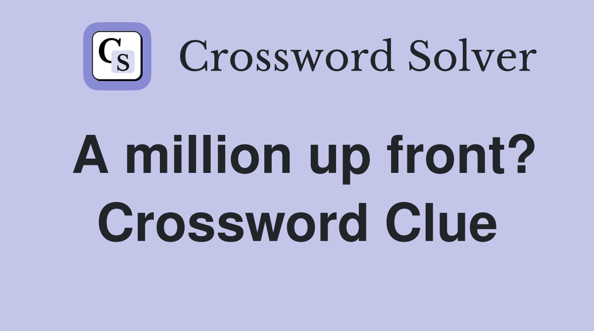 A million up front? Crossword Clue