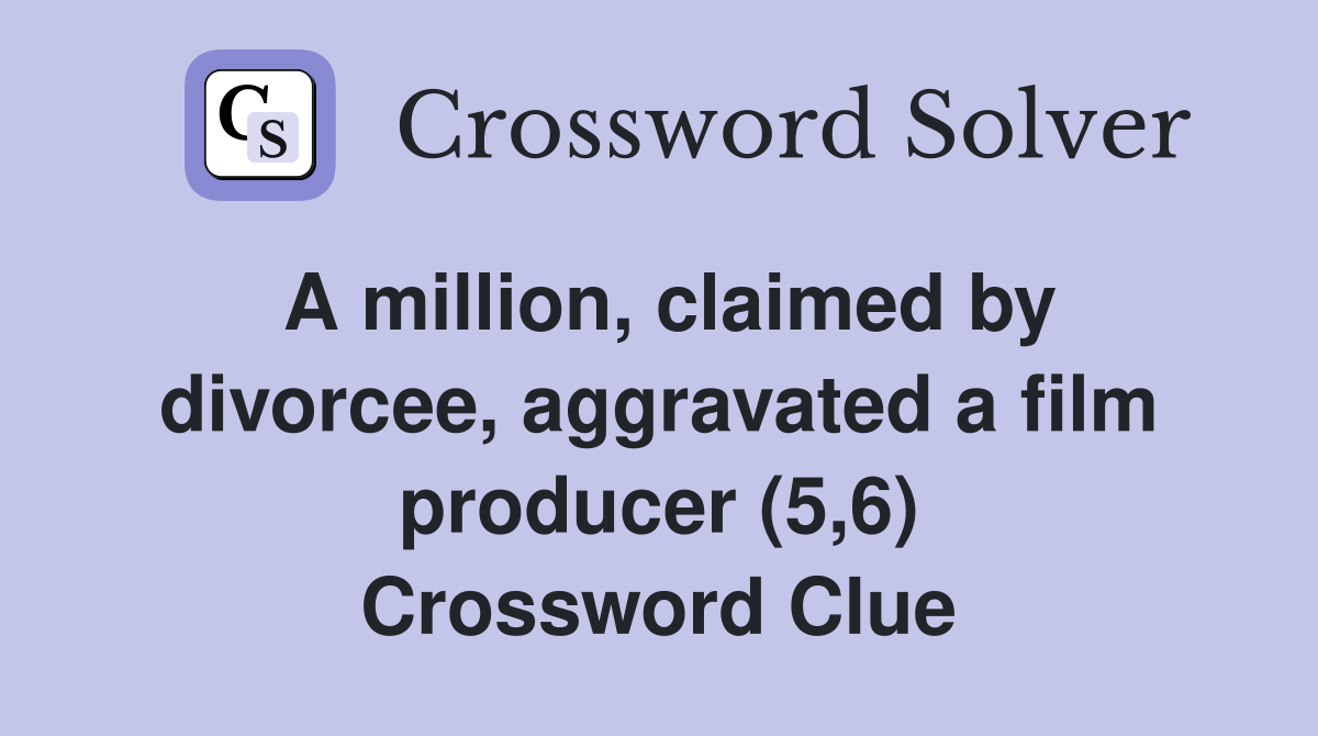 A million, claimed by divorcee, aggravated a film producer (5,6) Crossword Clue