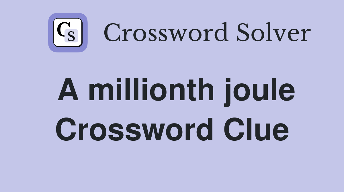 A millionth joule Crossword Clue