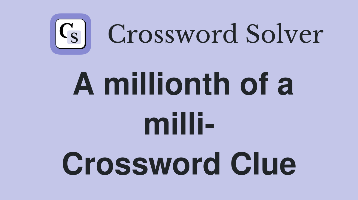 A millionth of a milli- Crossword Clue