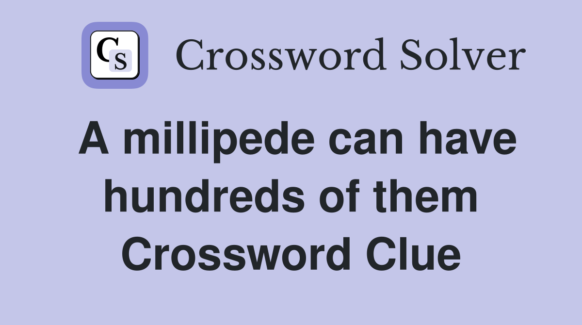 A millipede can have hundreds of them Crossword Clue