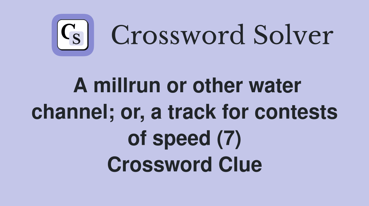 A millrun or other water channel; or, a track for contests of speed (7) Crossword Clue