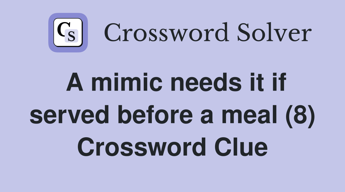 A mimic needs it if served before a meal (8) Crossword Clue