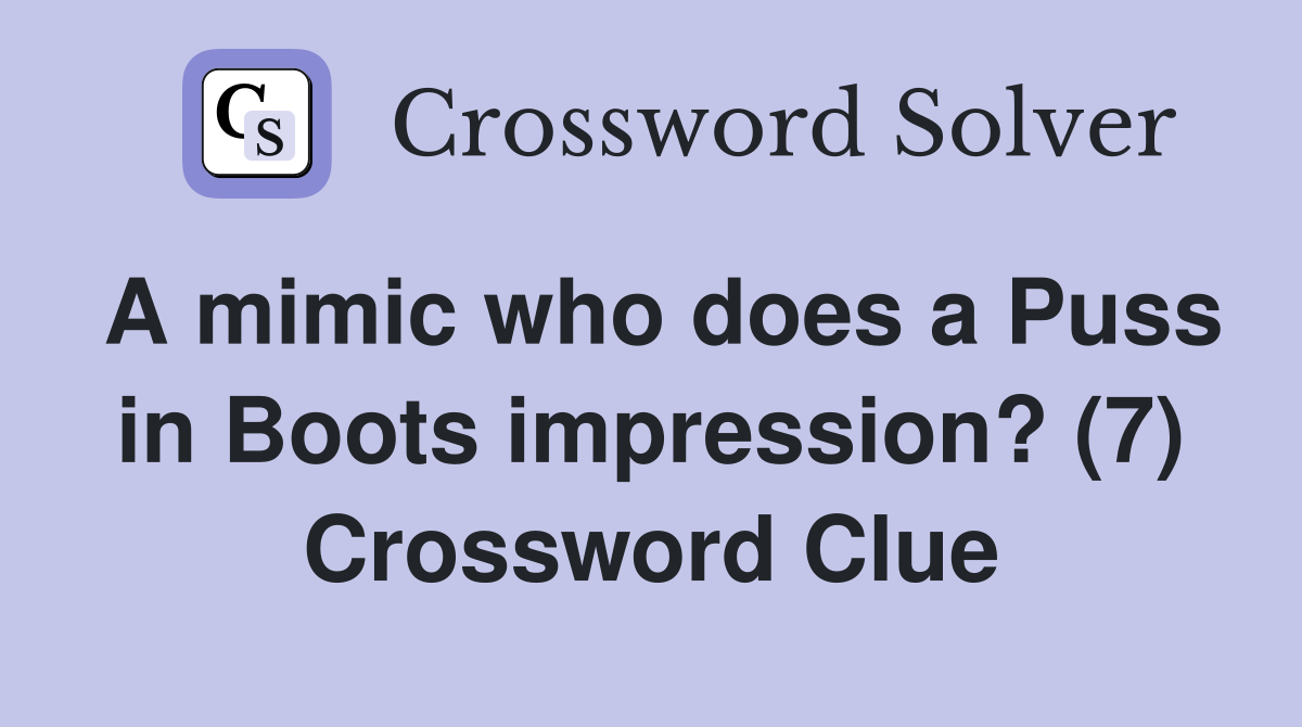 A mimic who does a Puss in Boots impression? (7) Crossword Clue