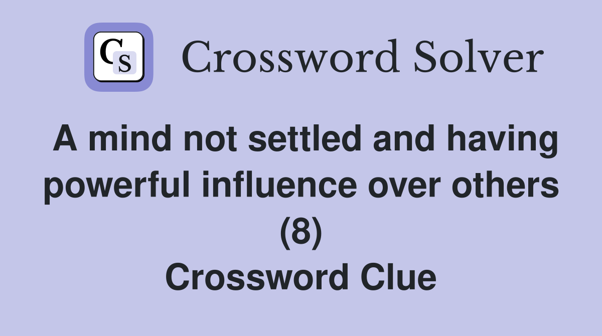 A mind not settled and having powerful influence over others (8) Crossword Clue