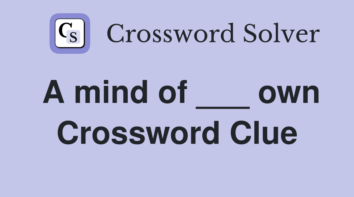 A mind of ___ own Crossword Clue