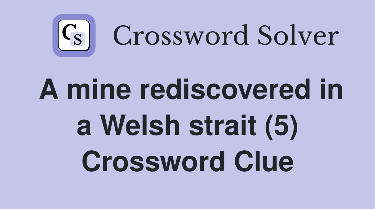 A mine rediscovered in a Welsh strait (5) Crossword Clue