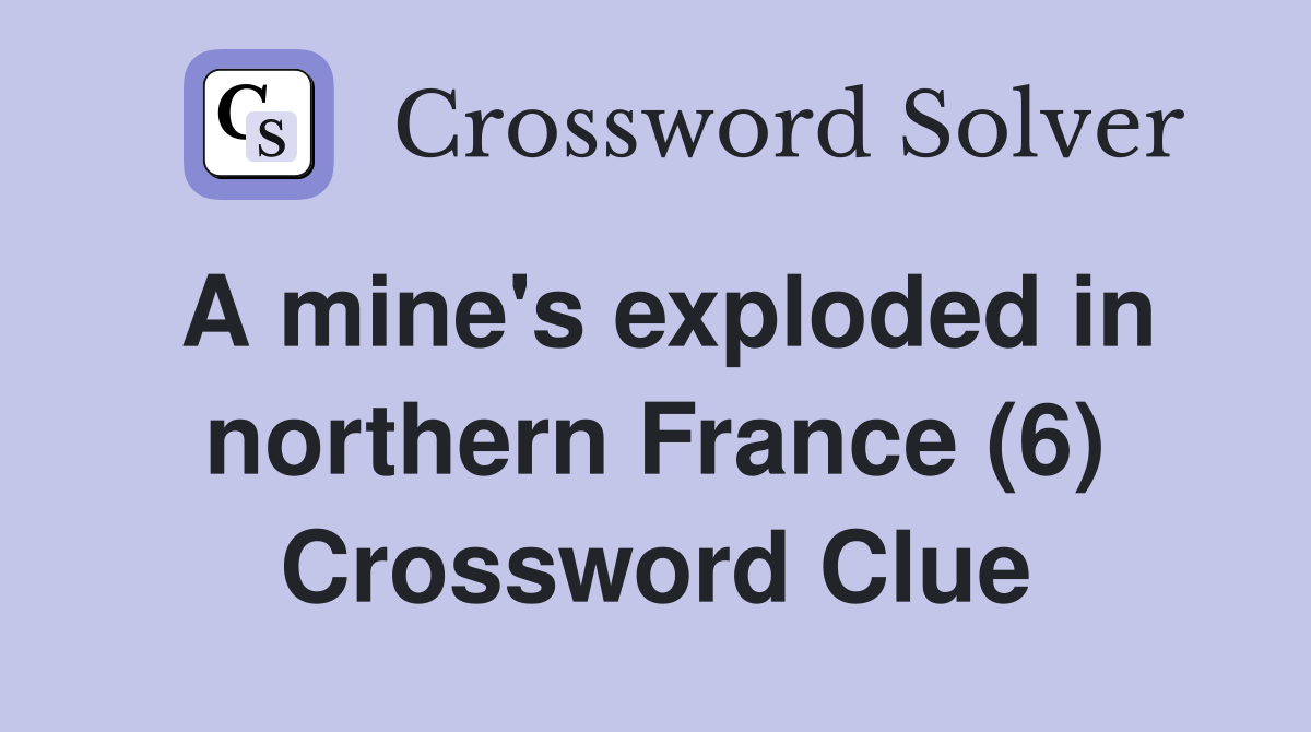 A mine's exploded in northern France (6) Crossword Clue