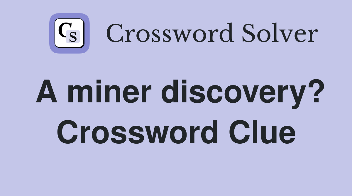 A miner discovery? Crossword Clue