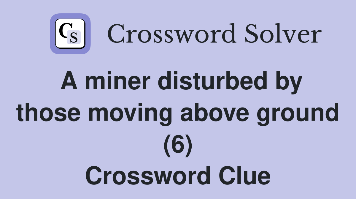 A miner disturbed by those moving above ground (6) Crossword Clue