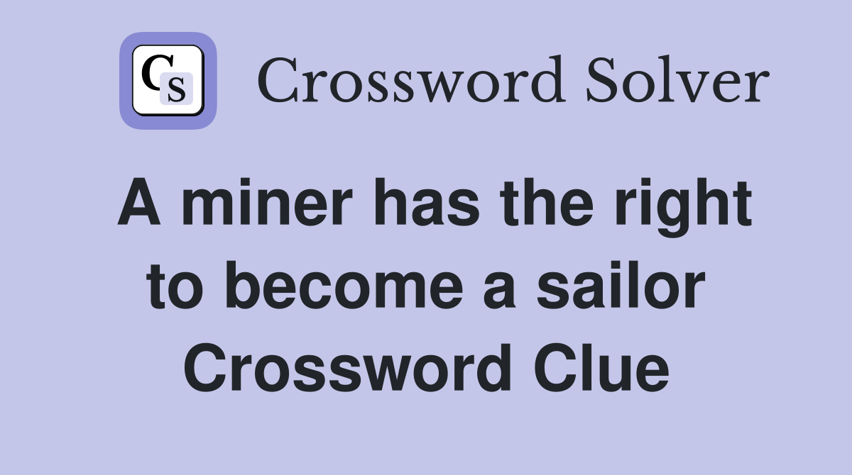 A miner has the right to become a sailor Crossword Clue