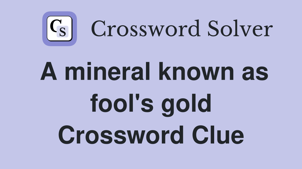 A mineral known as fool's gold Crossword Clue