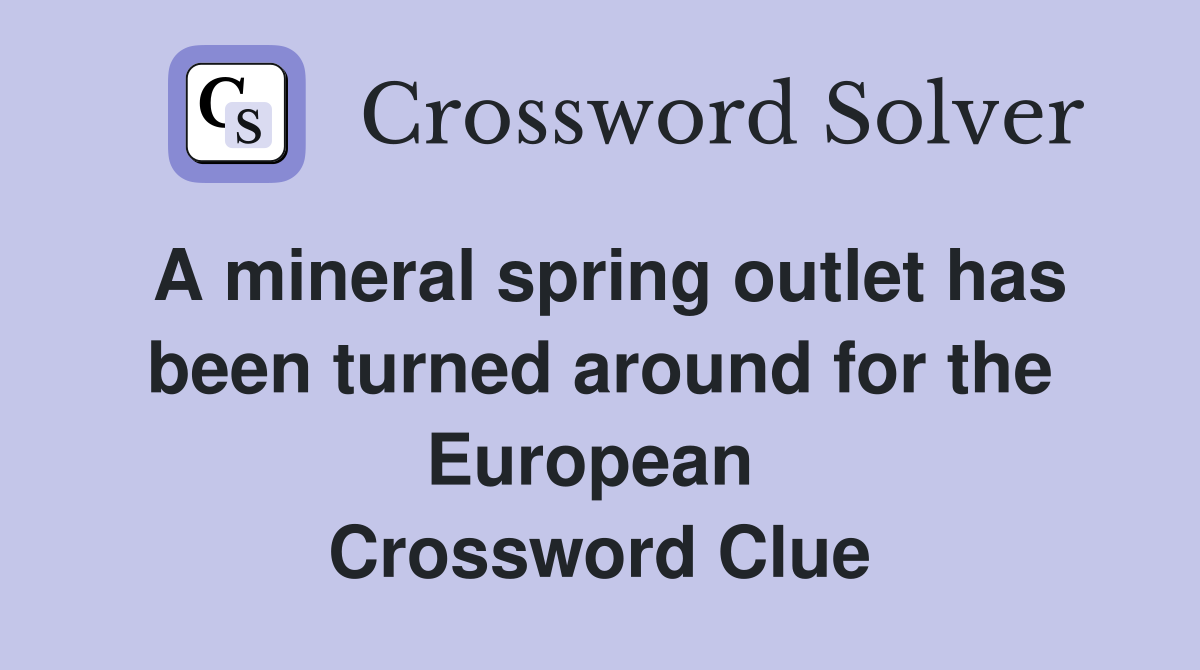 A mineral spring outlet has been turned around for the European  Crossword Clue
