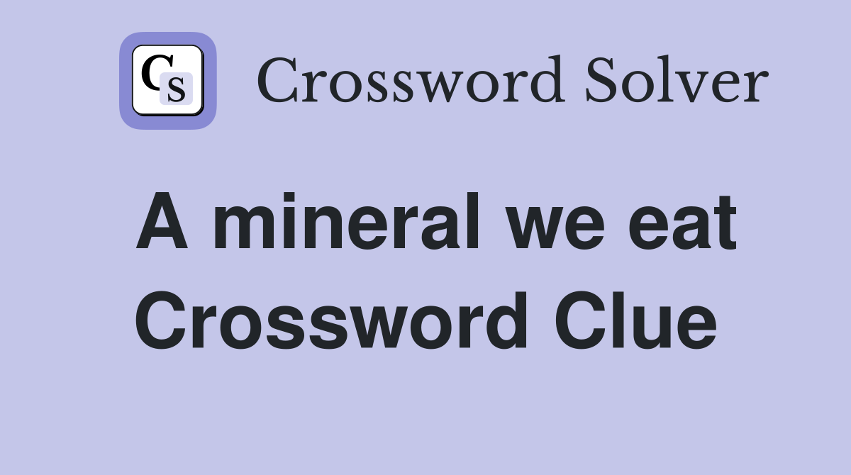 A mineral we eat Crossword Clue