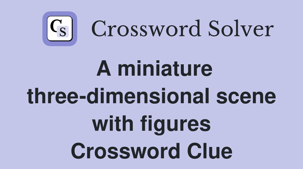 A miniature three-dimensional scene with figures Crossword Clue