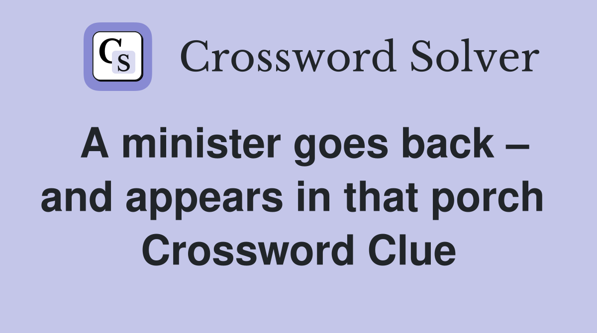 A minister goes back – and appears in that porch  Crossword Clue