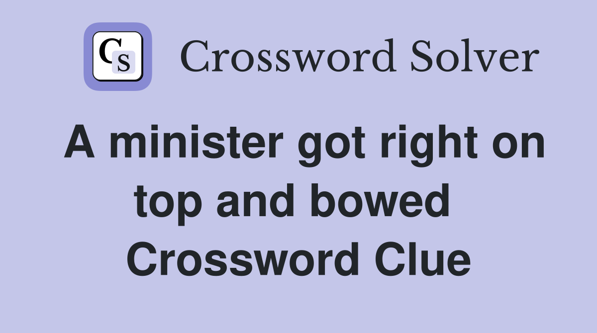 A minister got right on top and bowed  Crossword Clue