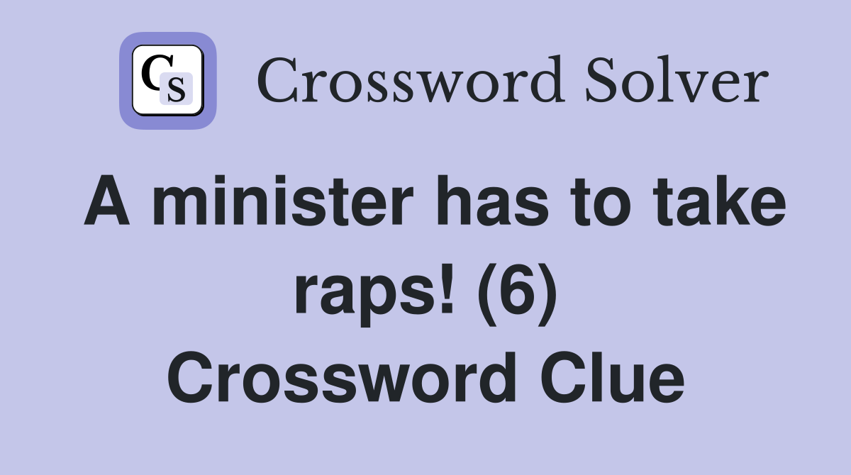 A minister has to take raps! (6) Crossword Clue