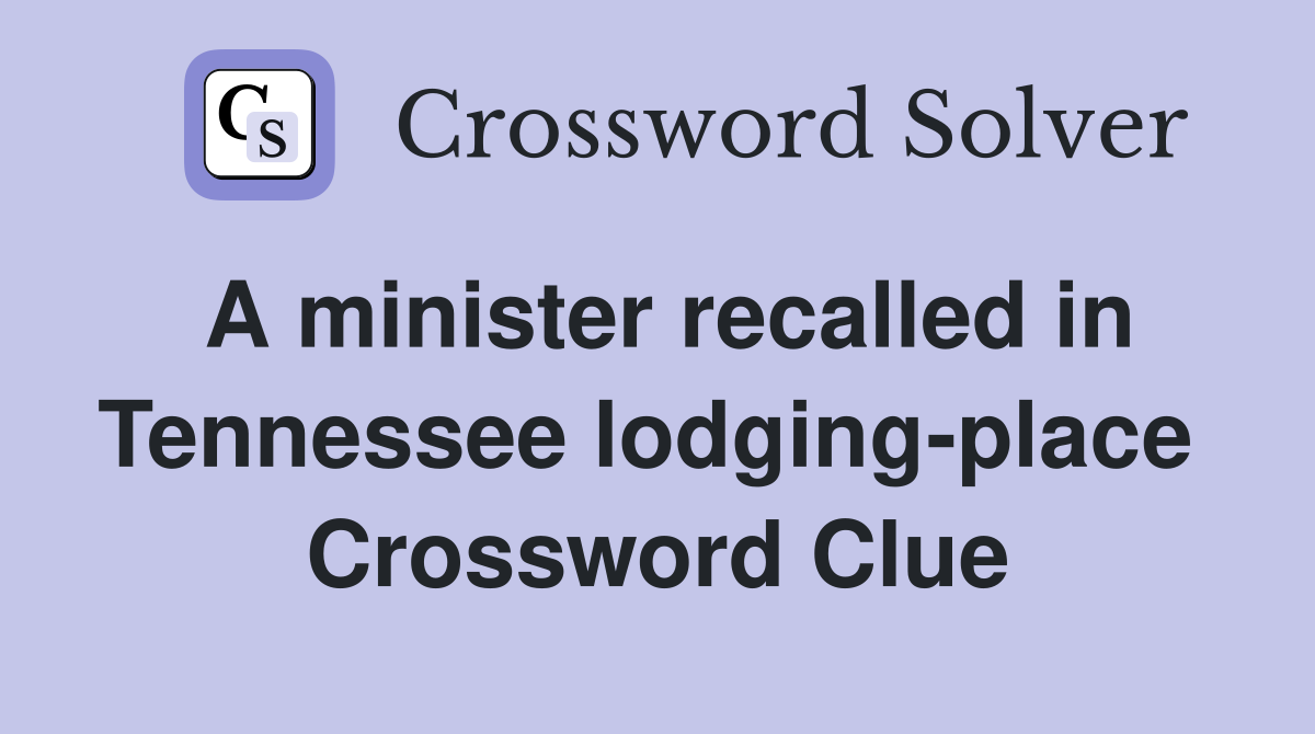 A minister recalled in Tennessee lodging-place  Crossword Clue