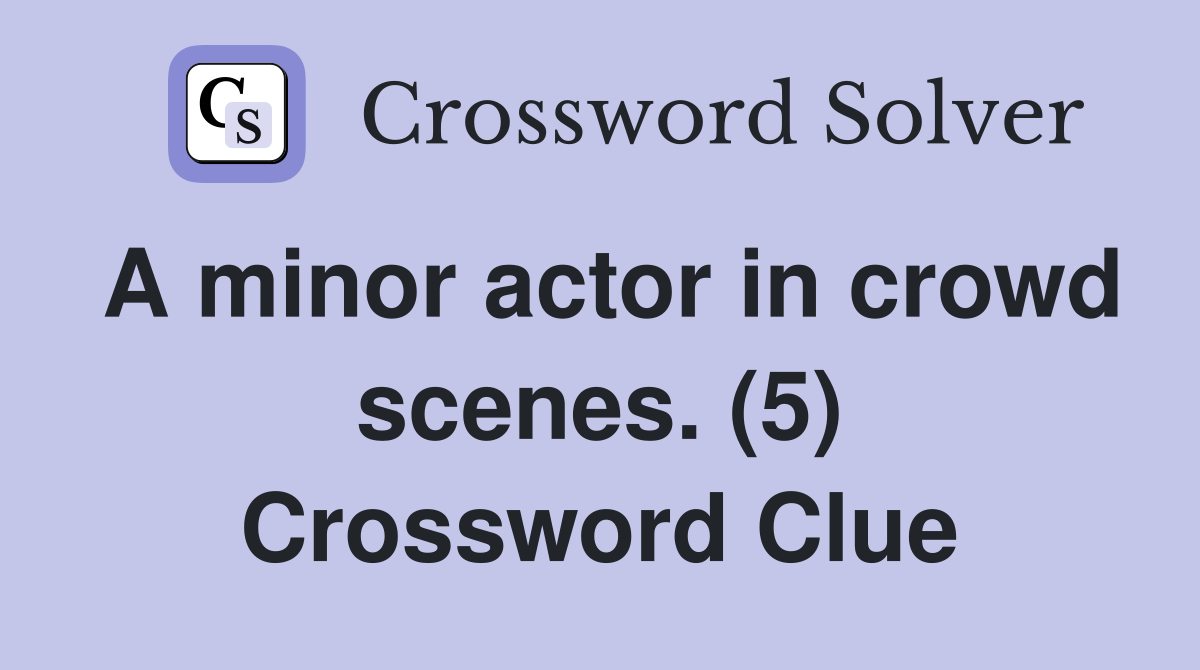 A minor actor in crowd scenes. (5) Crossword Clue