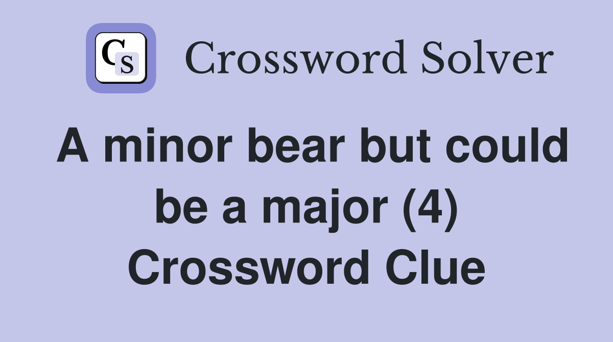 A minor bear but could be a major (4) Crossword Clue