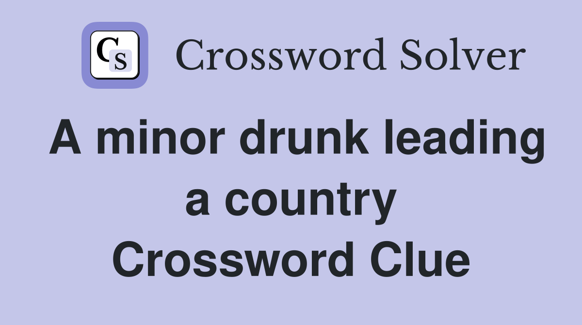 A minor drunk leading a country Crossword Clue