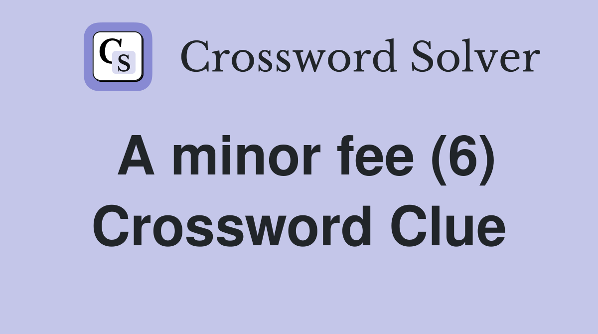 A minor fee (6) Crossword Clue