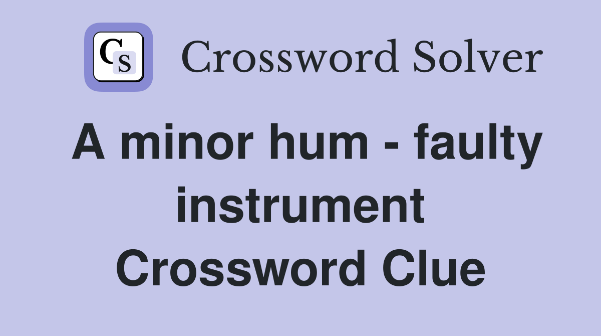 A minor hum - faulty instrument Crossword Clue