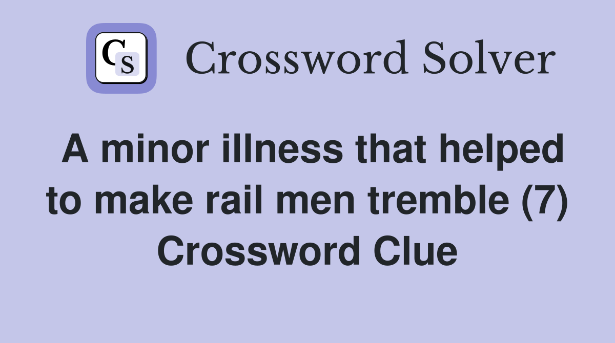 A minor illness that helped to make rail men tremble (7) Crossword Clue