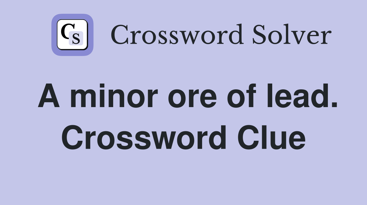 A minor ore of lead. Crossword Clue