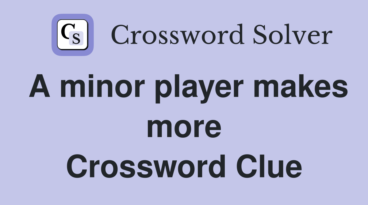 A minor player makes more Crossword Clue