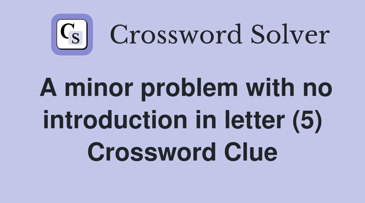 A minor problem with no introduction in letter (5) Crossword Clue