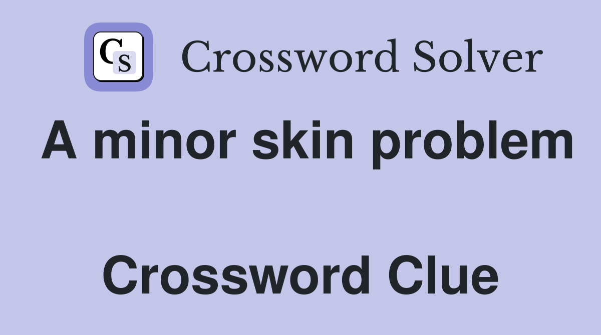 A minor skin problem  Crossword Clue