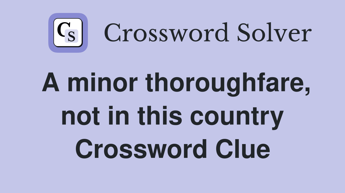 A minor thoroughfare, not in this country Crossword Clue