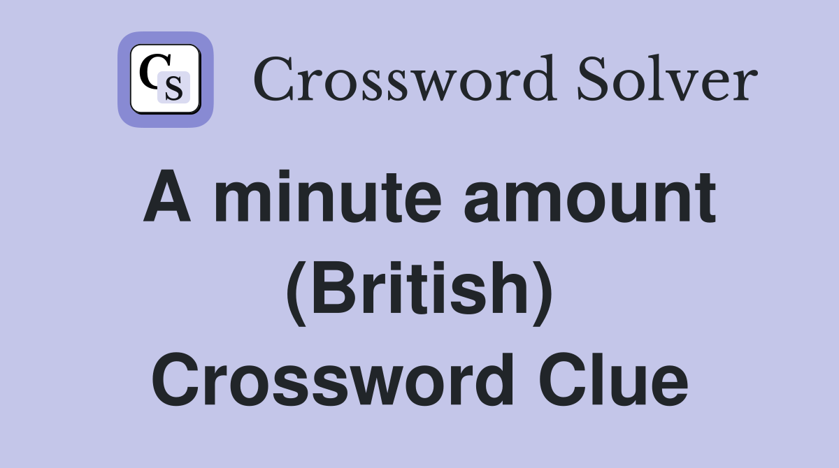 A minute amount (British) Crossword Clue