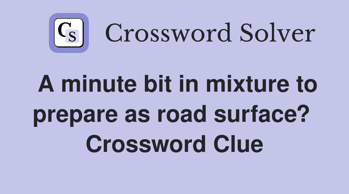 A minute bit in mixture to prepare as road surface?  Crossword Clue